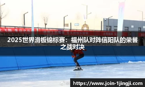 2025世界滑板锦标赛：福州队对阵信阳队的荣誉之战对决